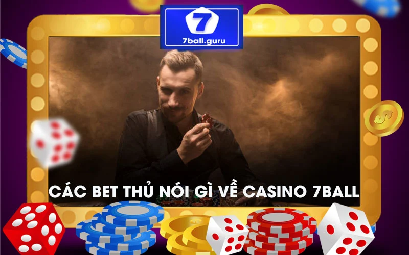 Những bet thủ nói gì về casino 7ball