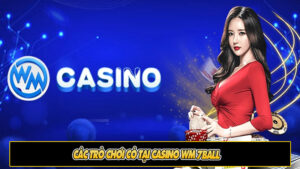 Các trò chơi có tại casino WM 7ball