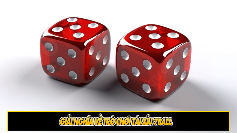 Giải nghĩa về trò chơi tài xỉu 7ball